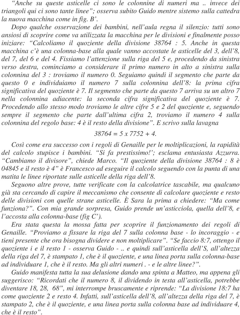 della divisione 38764 : 5. Anche in questa macchina c è una colonna-base alla quale vanno accostate le asticelle del 3, dell 8, del 7, del 6 e del 4.