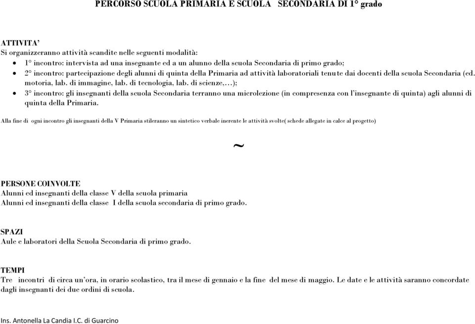 di tecnologia, lab. di scienze, ); 3 incontro: gli insegnanti della scuola Secondaria terranno una microlezione (in compresenza con l insegnante di quinta) agli alunni di quinta della Primaria.