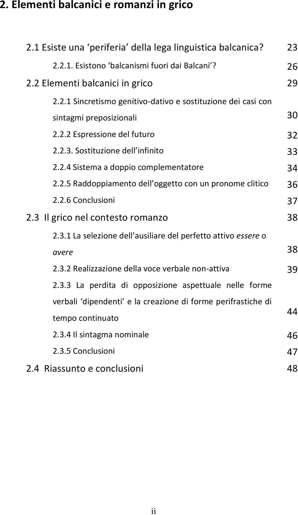 3 Il grico nel contesto romanzo 38 2.3.1 La selezione dell ausiliare del perfetto attivo essere o avere 38 2.3.2 Realizzazione della voce verbale non-attiva 39 2.3.3 La perdita di opposizione aspettuale nelle forme verbali dipendenti e la creazione di forme perifrastiche di tempo continuato 2.