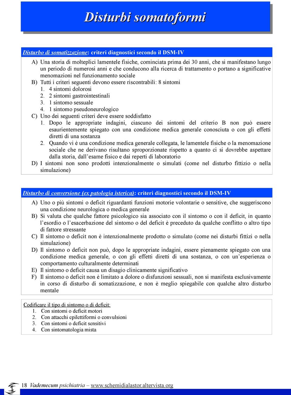 4 sintomi dolorosi 2. 2 sintomi gastrointestinali 3. 1 sintomo sessuale 4. 1 sintomo pseudoneurologico C) Uno dei seguenti criteri deve essere soddisfatto 1.