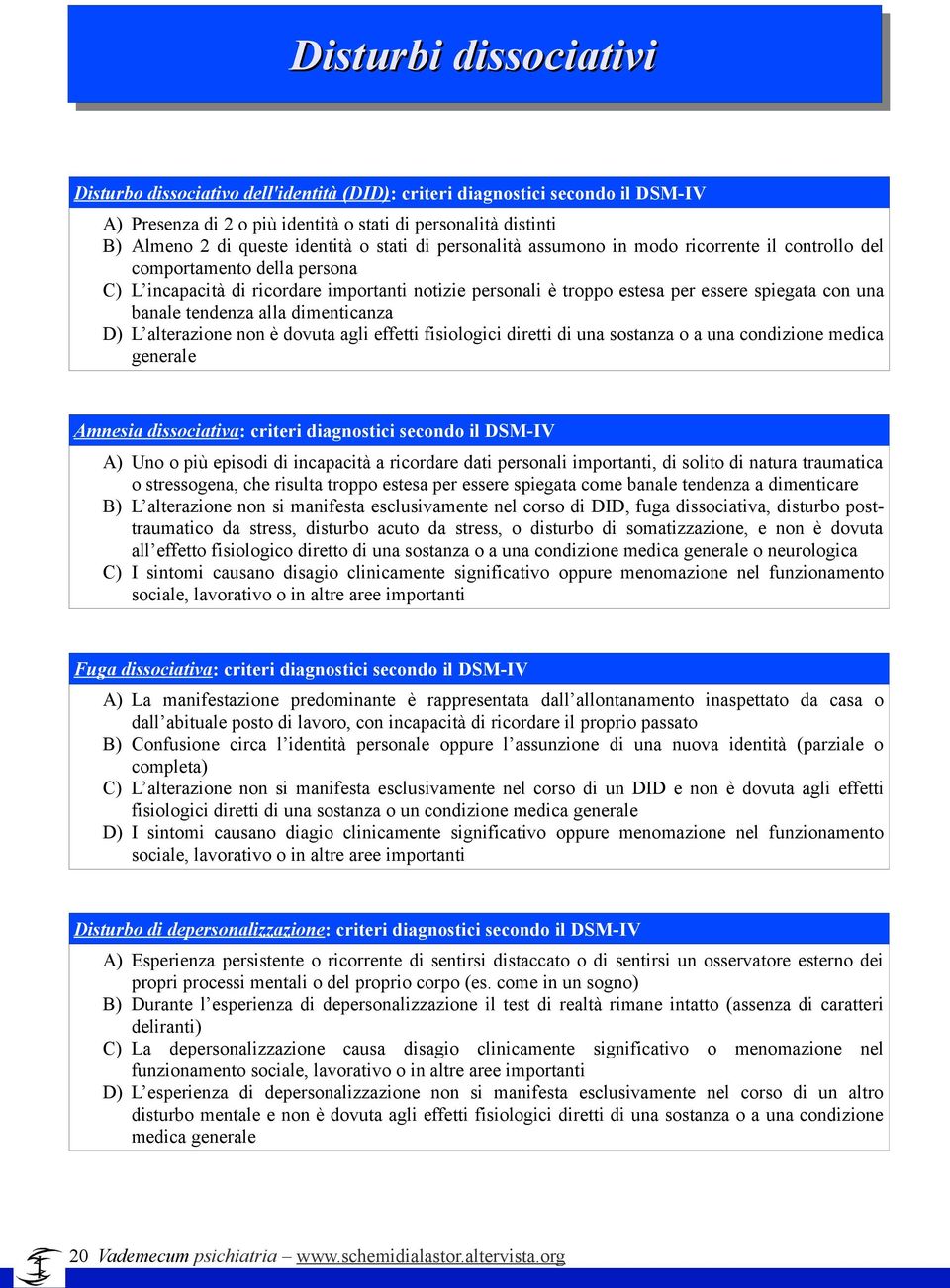 banale tendenza alla dimenticanza D) L alterazione non è dovuta agli effetti fisiologici diretti di una sostanza o a una condizione medica generale Amnesia dissociativa: criteri diagnostici secondo