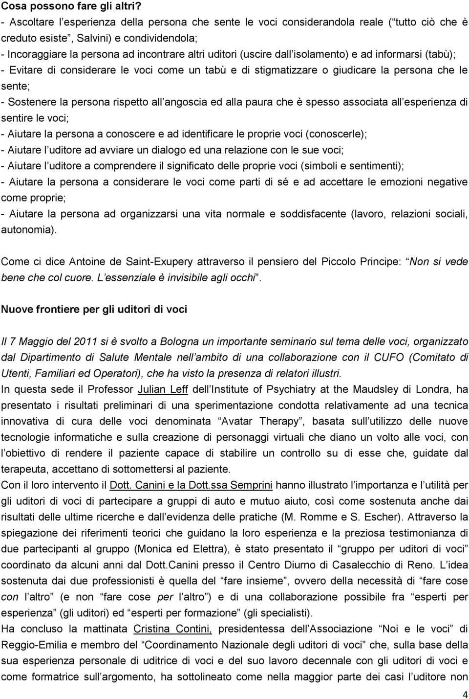 (uscire dall isolamento) e ad informarsi (tabù); - Evitare di considerare le voci come un tabù e di stigmatizzare o giudicare la persona che le sente; - Sostenere la persona rispetto all angoscia ed