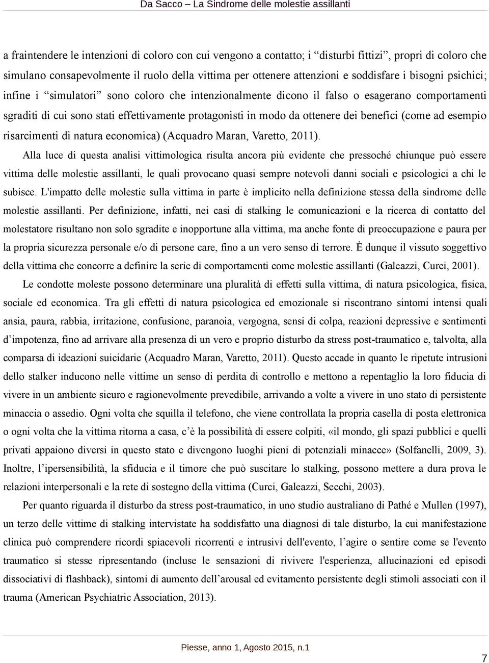 benefici (come ad esempio risarcimenti di natura economica) (Acquadro Maran, Varetto, 2011).