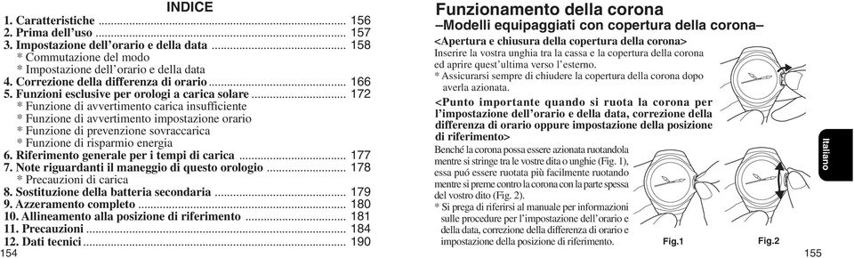 <Punto importante quando si ruota la corona per l impostazione dell orario e della data, correzione della differenza di orario oppure impostazione della posizione di riferimento> Benché la corona