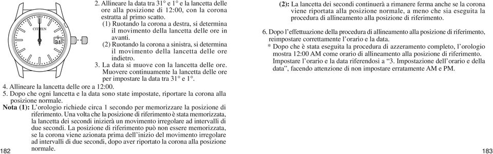 3. La data si muove con la lancetta delle ore. Muovere continuamente la lancetta delle ore per impostare la data tra 31 e 1. 4. Allineare la lancetta delle ore a 12:00. 5.