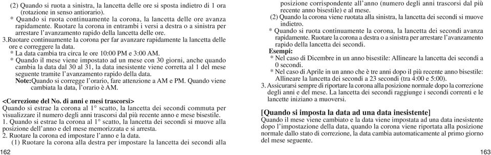 Ruotare continuamente la corona per far avanzare rapidamente la lancetta delle ore e correggere la data. * La data cambia tra circa le ore 10:00 PM e 3:00 AM.