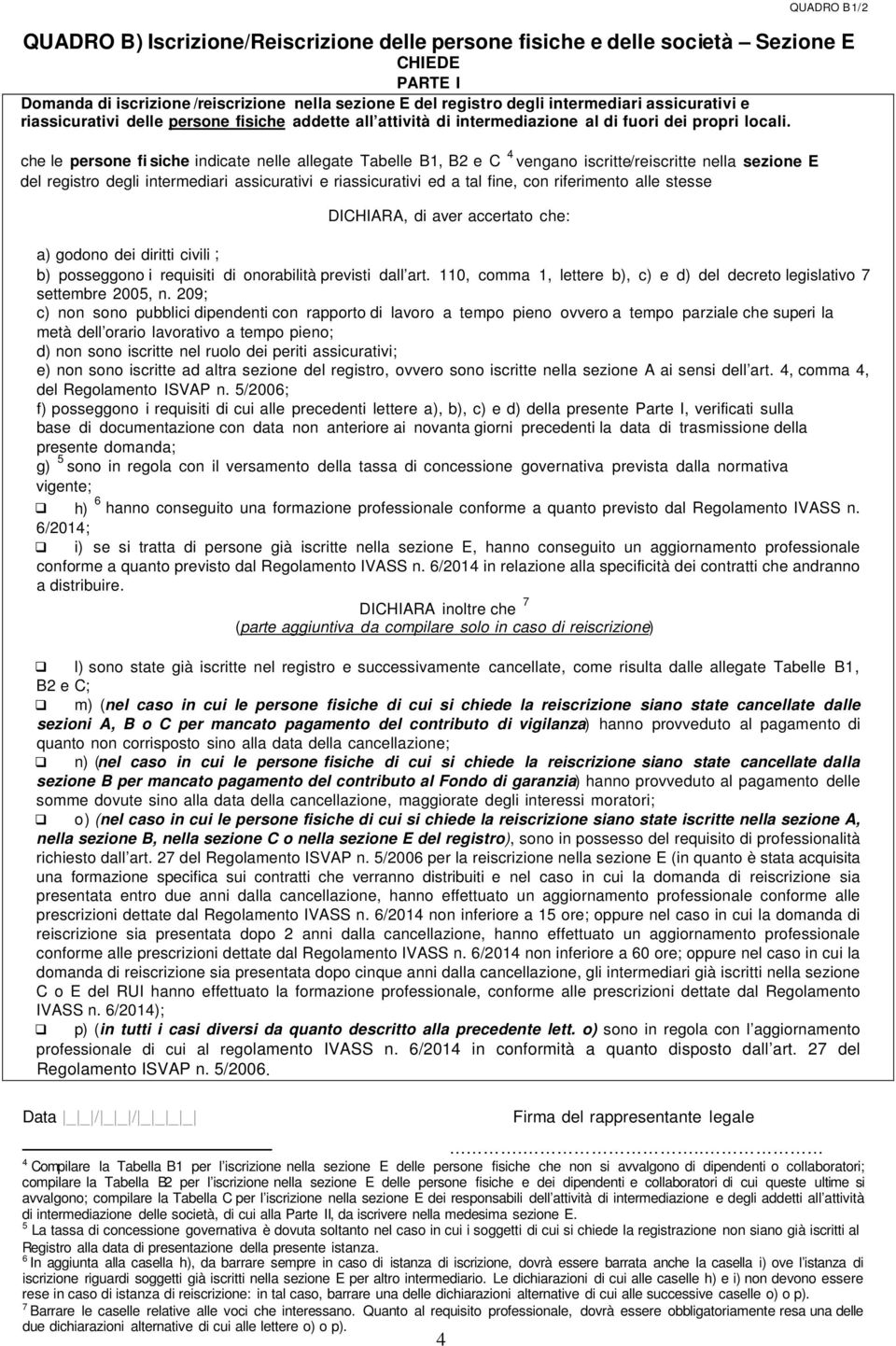 che le persone fi siche indicate nelle allegate Tabelle B, B2 e C 4 vengano iscritte/reiscritte nella sezione E del registro degli intermediari assicurativi e riassicurativi ed a tal fine, con