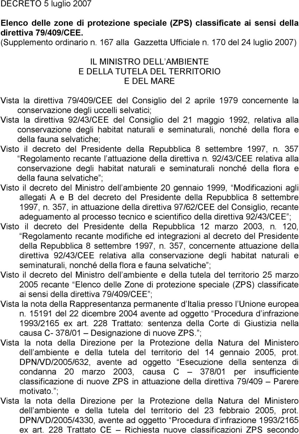 selvatici; Vista la direttiva 92/43/CEE del Consiglio del 21 maggio 1992, relativa alla conservazione degli habitat naturali e seminaturali, nonché della flora e della fauna selvatiche; Visto il