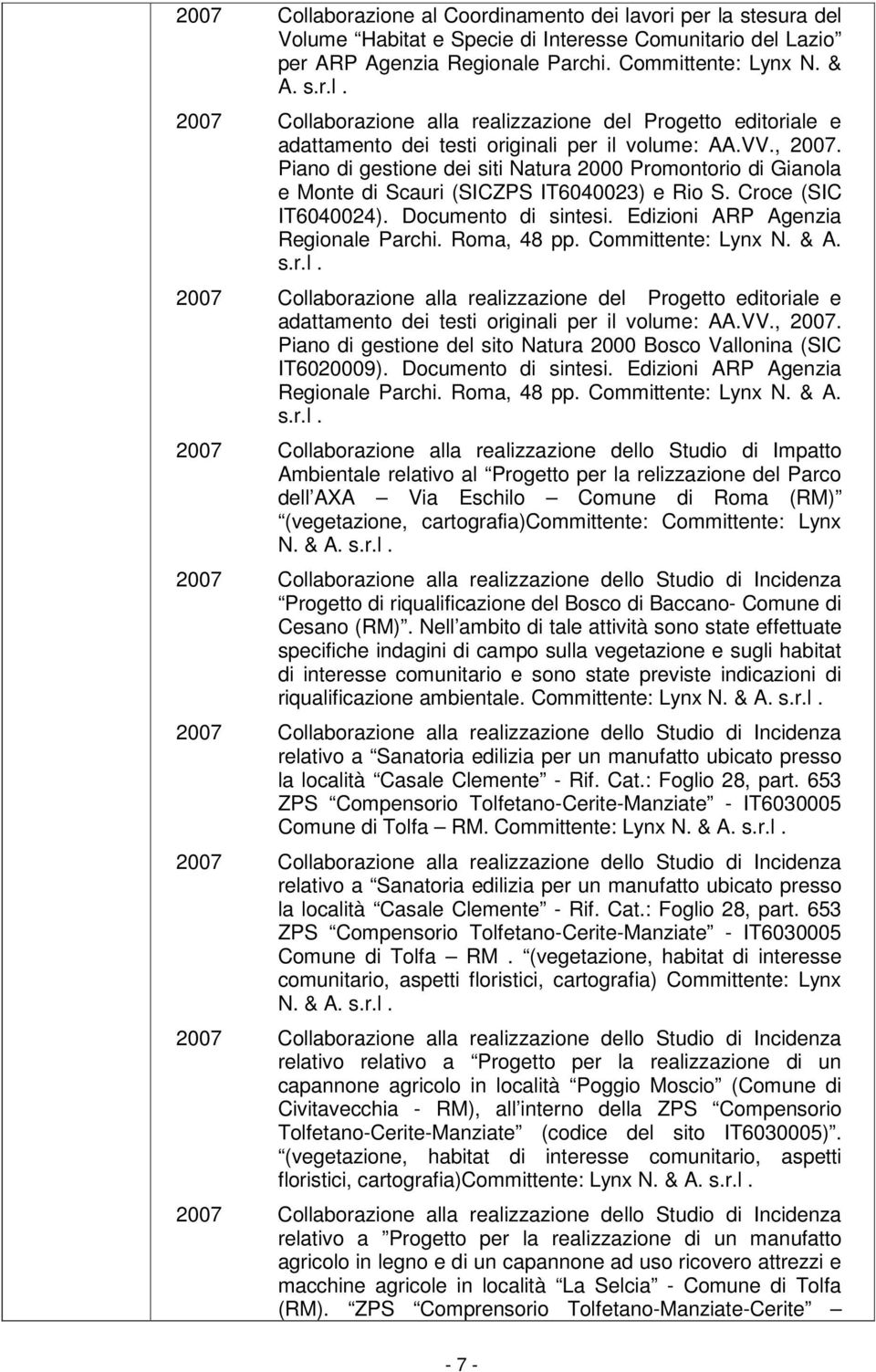 Edizioni ARP Agenzia Regionale Parchi. Roma, 48 pp. Committente: Lynx N. & A. s.r.l. 2007 Collaborazione alla realizzazione del Progetto editoriale e adattamento dei testi originali per il volume: AA.