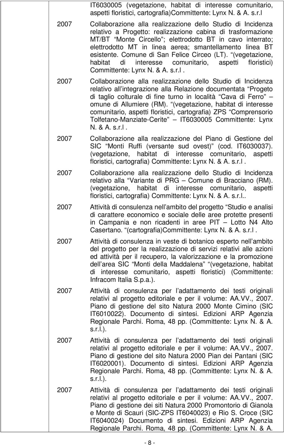 Comune di San Felice Circeo (LT). (vegetazione, habitat di interesse comunitario, aspetti floristici) Committente: Lynx N. & A. s.r.l. relativo all integrazione alla Relazione documentata Progeto di taglio colturale di fine turno in località Cava di Ferro omune di Allumiere (RM).