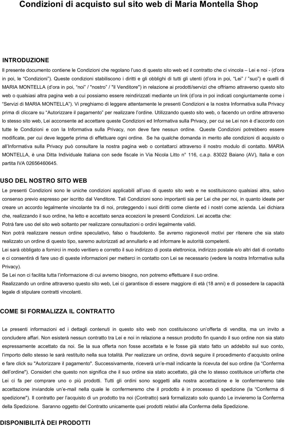 Queste condizioni stabiliscono i diritti e gli obblighi di tutti gli utenti (d ora in poi, Lei / suo ) e quelli di MARIA MONTELLA (d ora in poi, noi / "nostro / "il Venditore") in relazione ai