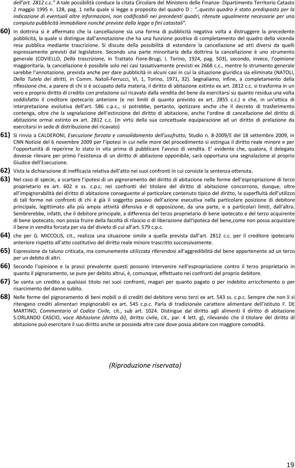 .questo quadro è stato predisposto per la indicazione di eventuali altre informazioni, non codificabili nei precedenti quadri, ritenute ugualmente necessarie per una compiuta pubblicità immobiliare