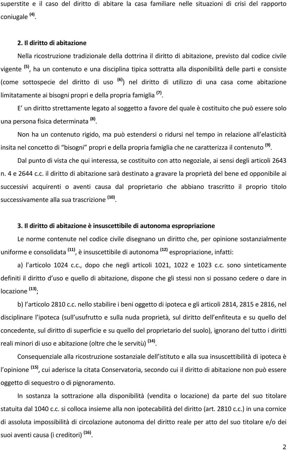 disponibilità delle parti e consiste (come sottospecie del diritto di uso (6) ) nel diritto di utilizzo di una casa come abitazione limitatamente ai bisogni propri e della propria famiglia (7).