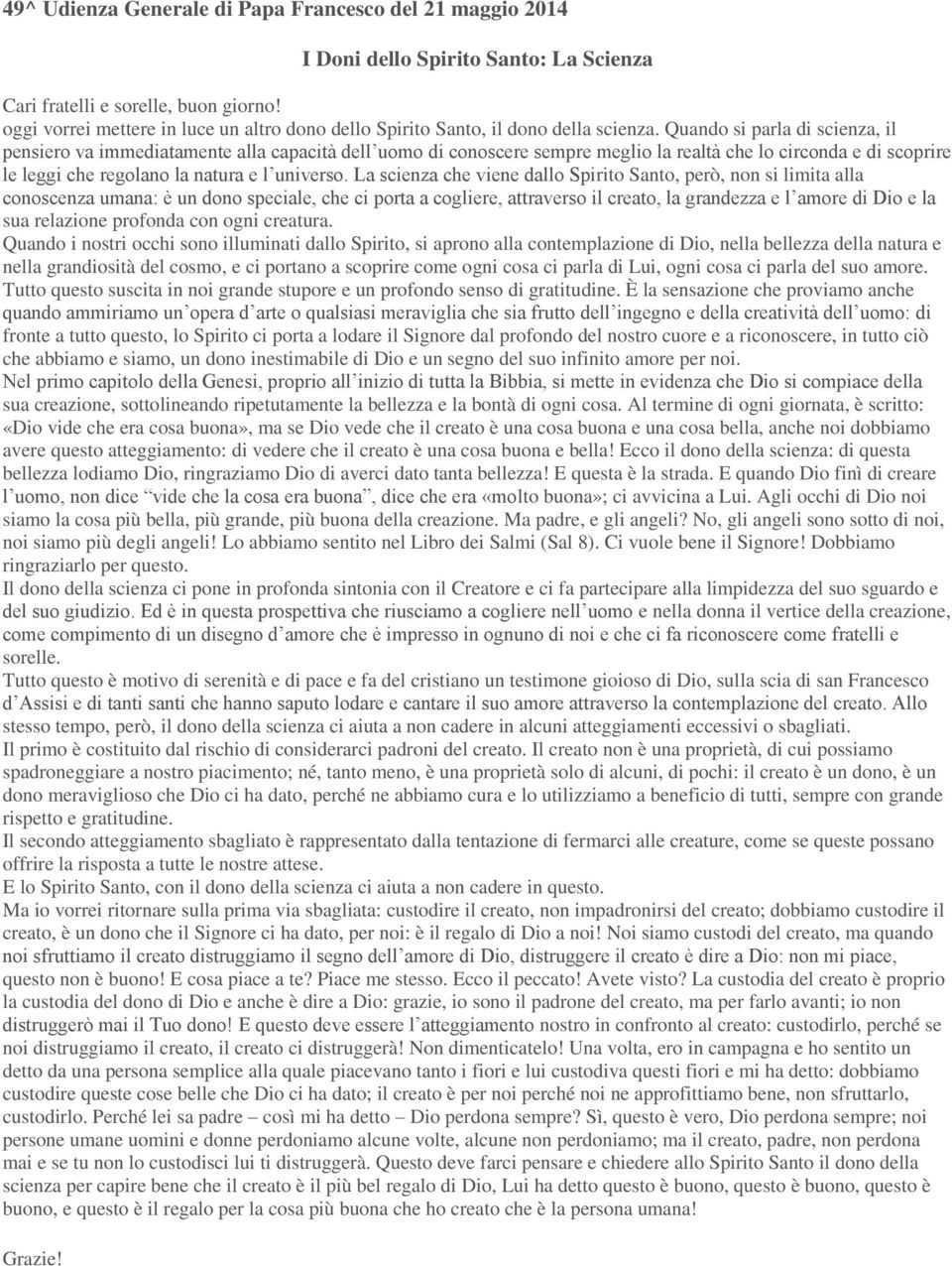 La scienza che viene dallo Spirito Santo, però, non si limita alla conoscenza umana: è un dono speciale, che ci porta a cogliere, attraverso il creato, la grandezza e l amore di Dio e la sua