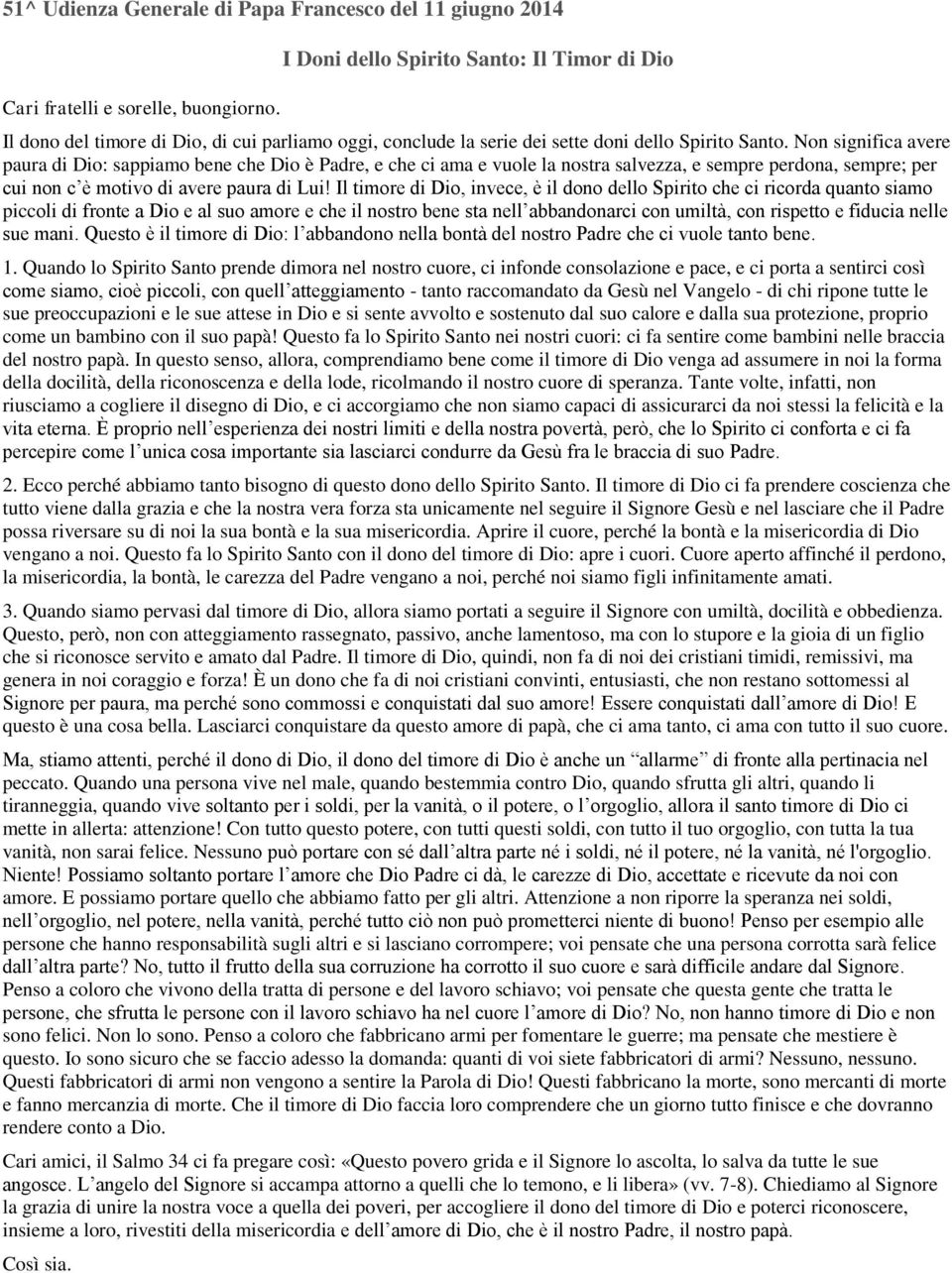 Non significa avere paura di Dio: sappiamo bene che Dio è Padre, e che ci ama e vuole la nostra salvezza, e sempre perdona, sempre; per cui non c è motivo di avere paura di Lui!