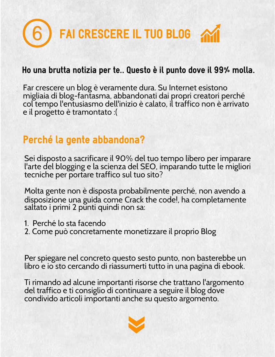 gente abbandona? Sei disposto a sacrificare il 90% del tuo tempo libero per imparare l'arte del blogging e la scienza del SEO, imparando tutte le migliori tecniche per portare traffico sul tuo sito?