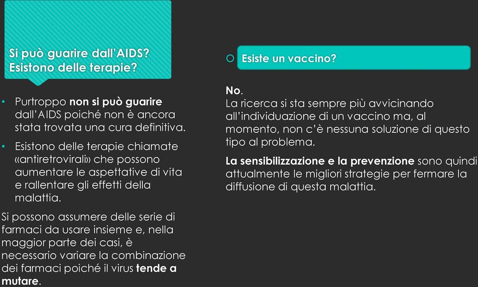 Si possono assumere delle serie di farmaci da usare insieme e, nella maggior parte dei casi, è necessario variare la combinazione dei farmaci poiché il virus tende a mutare.