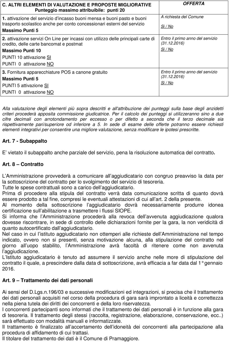 attivazione servizi On Line per incassi con utilizzo delle principali carte di credito, delle carte bancomat e postmat Massimo Punti 10 PUNTI 10 attivazione SI PUNTI 0 attivazione NO 3.