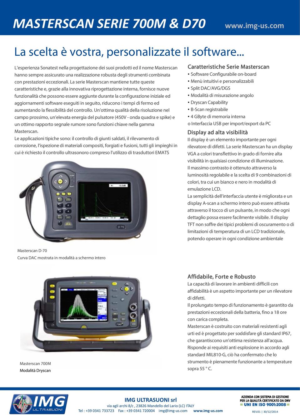 La serie Masterscan mantiene tutte queste caratteristiche e, grazie alla innovativa riprogettazione interna, fornisce nuove funzionalità che possono essere aggiunte durante la configurazione iniziale