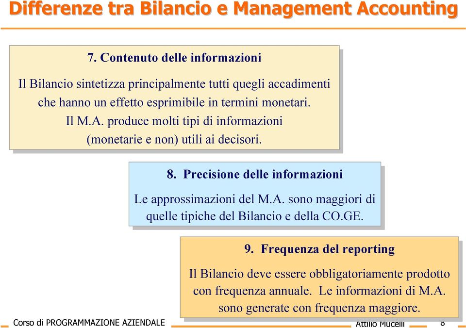 A. produce molti tipi tipi di di informazioni (monetarie e non) non) utili utili ai ai decisori. 8. 8. Precisione delle delle informazioni Le Le approssimazioni del del M.A. sono sono maggiori di di quelle tipiche del del Bilancio e della della CO.