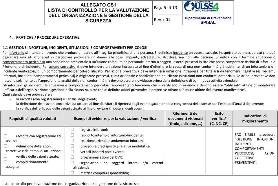 Si definisce incidente un evento casuale, inaspettato ed indesiderato che può degradare una situazione ed in particolare provocare un danno alle cose, impianti, attrezzature, strutture, ma non alle