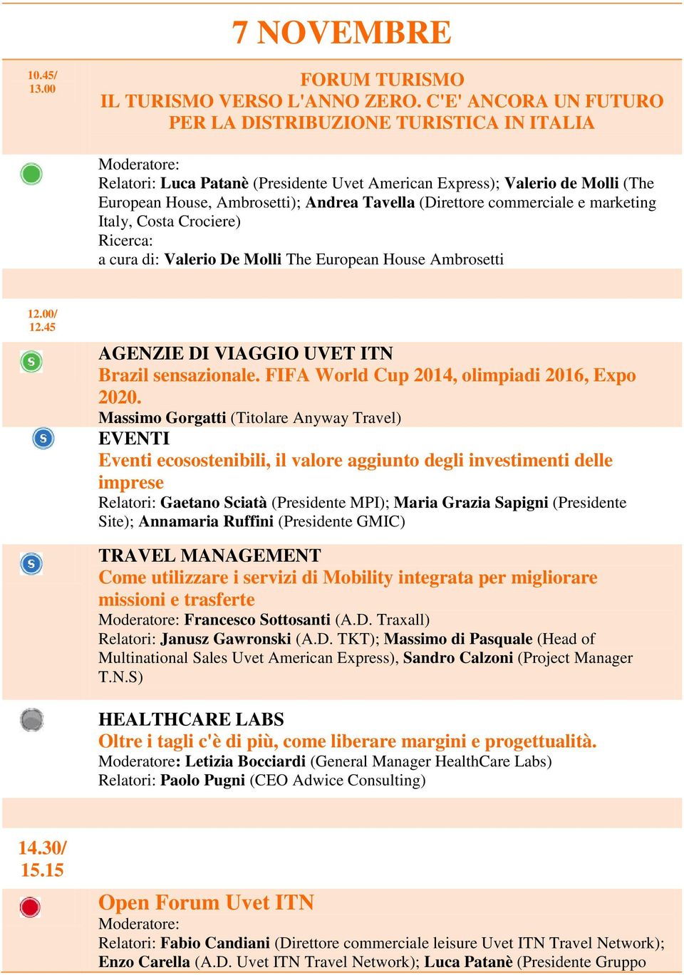 (Direttore commerciale e marketing Italy, Costa Crociere) Ricerca: a cura di: Valerio De Molli The European House Ambrosetti 12.00/ 12.45 Brazil sensazionale.