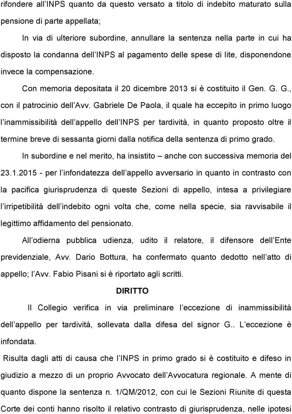 Gabriele De Paola, il quale ha eccepito in primo luogo l inammissibilità dell appello dell INPS per tardività, in quanto proposto oltre il termine breve di sessanta giorni dalla notifica della