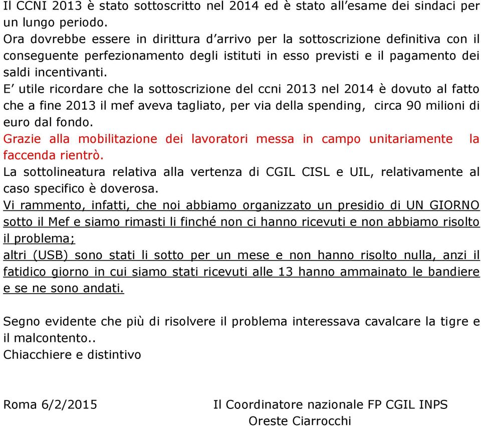 E utile ricordare che la sottoscrizione del ccni 2013 nel 2014 è dovuto al fatto che a fine 2013 il mef aveva tagliato, per via della spending, circa 90 milioni di euro dal fondo.