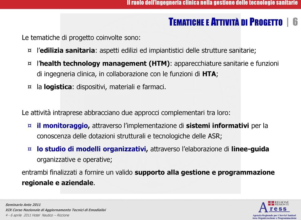 Le attività intraprese abbracciano due approcci complementari tra loro: il monitoraggio, attraverso l implementazione di sistemi informativi per la conoscenza delle dotazioni strutturali e