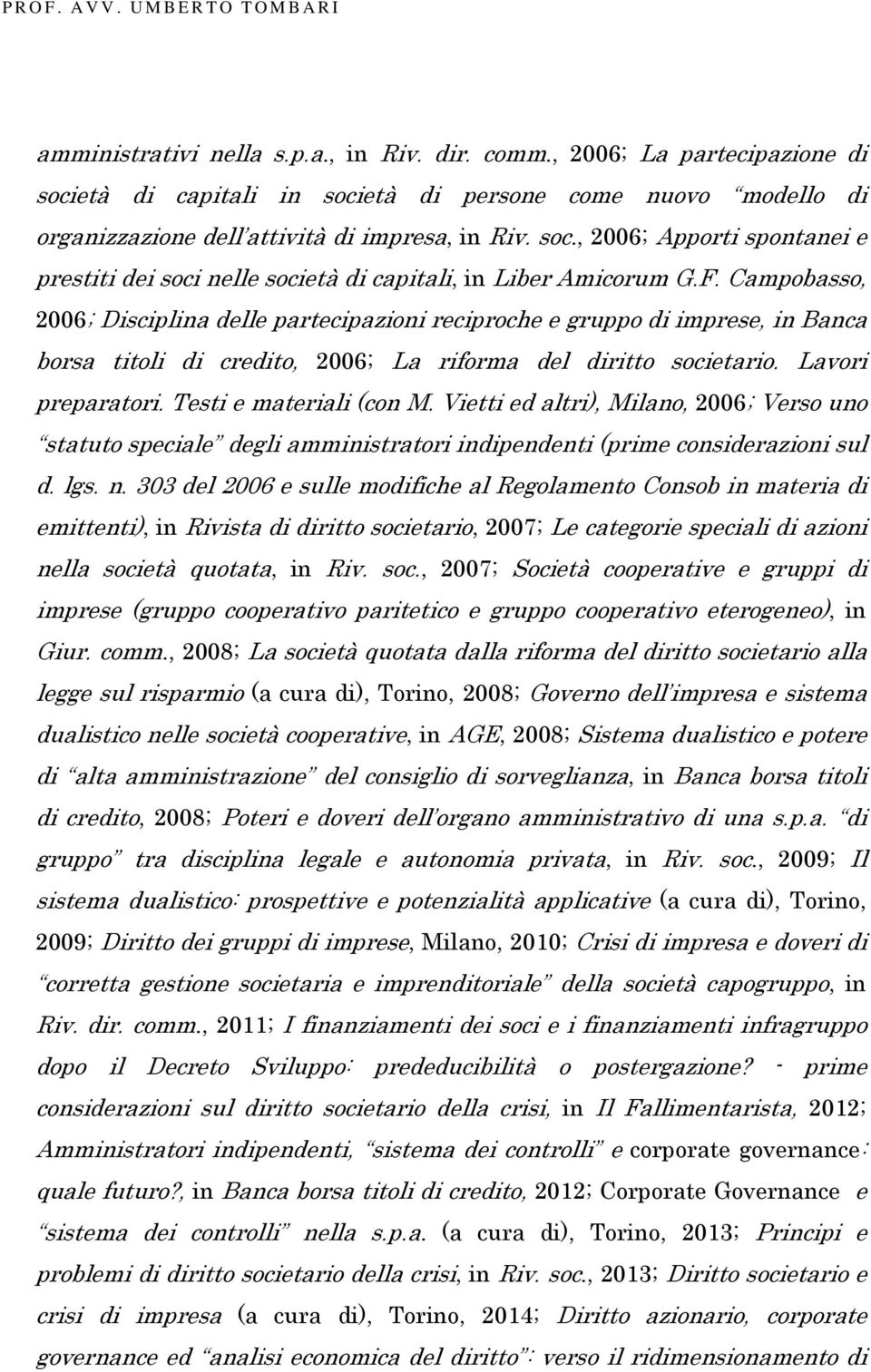 Testi e materiali (con M. Vietti ed altri), Milano, 2006; Verso uno statuto speciale degli amministratori indipendenti (prime considerazioni sul d. lgs. n.