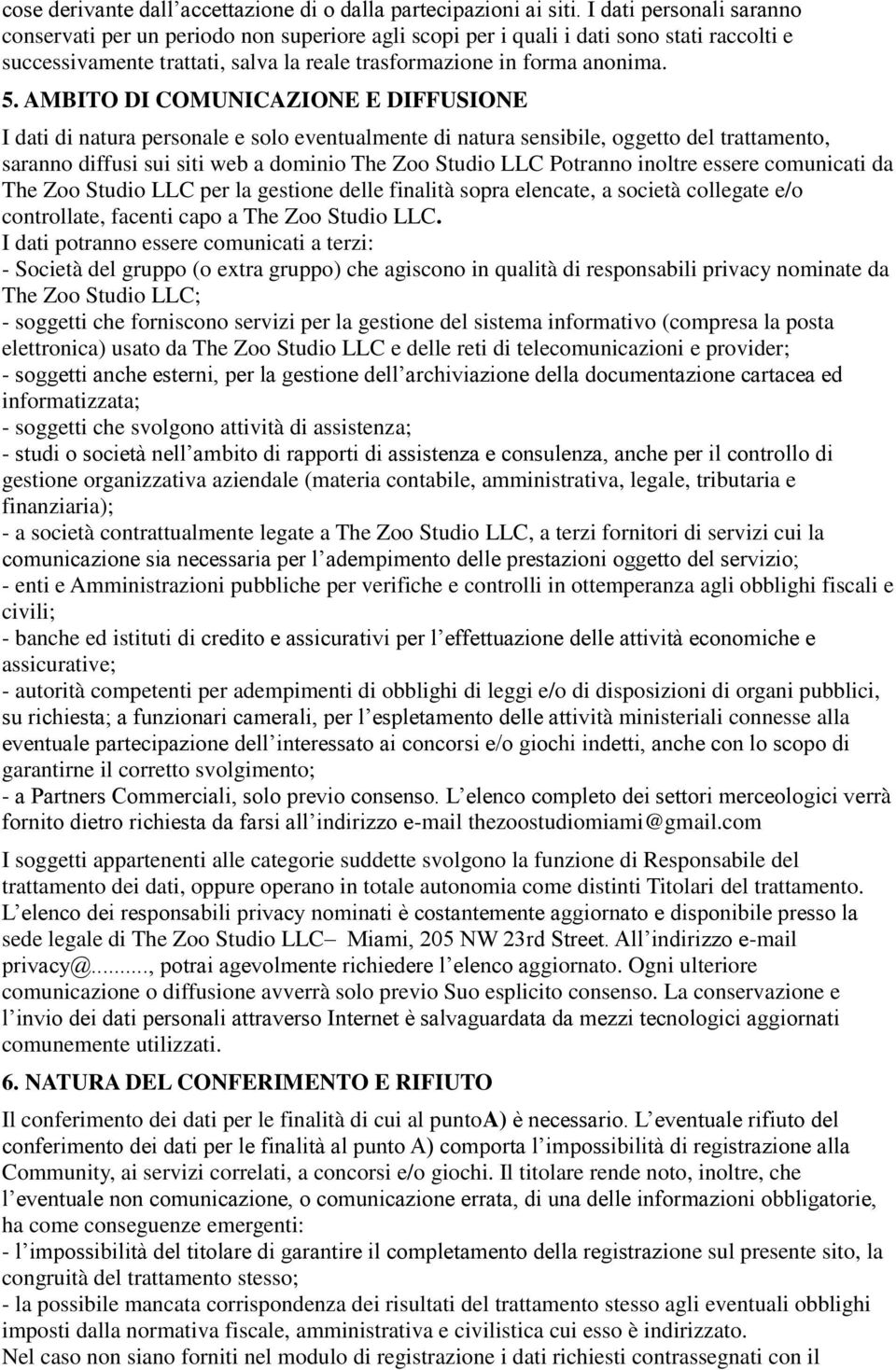 AMBITO DI COMUNICAZIONE E DIFFUSIONE I dati di natura personale e solo eventualmente di natura sensibile, oggetto del trattamento, saranno diffusi sui siti web a dominio The Zoo Studio LLC Potranno