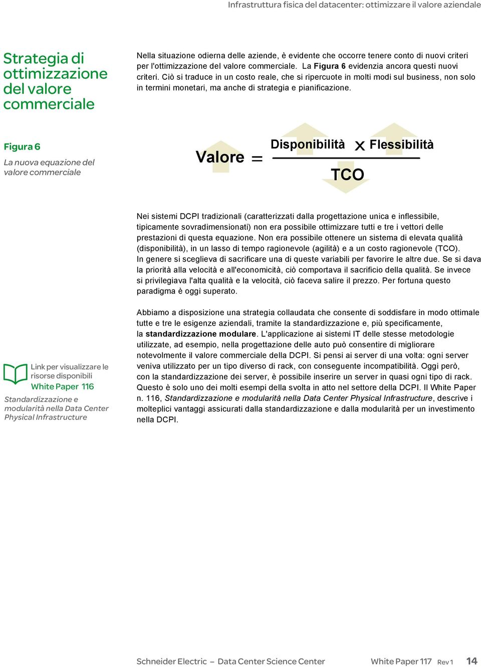 Figura 6 La nuova equazione del valore commerciale Valore Disponibilità TCO Flessibilità Nei sistemi DCPI tradizionali (caratterizzati dalla progettazione unica e inflessibile, tipicamente