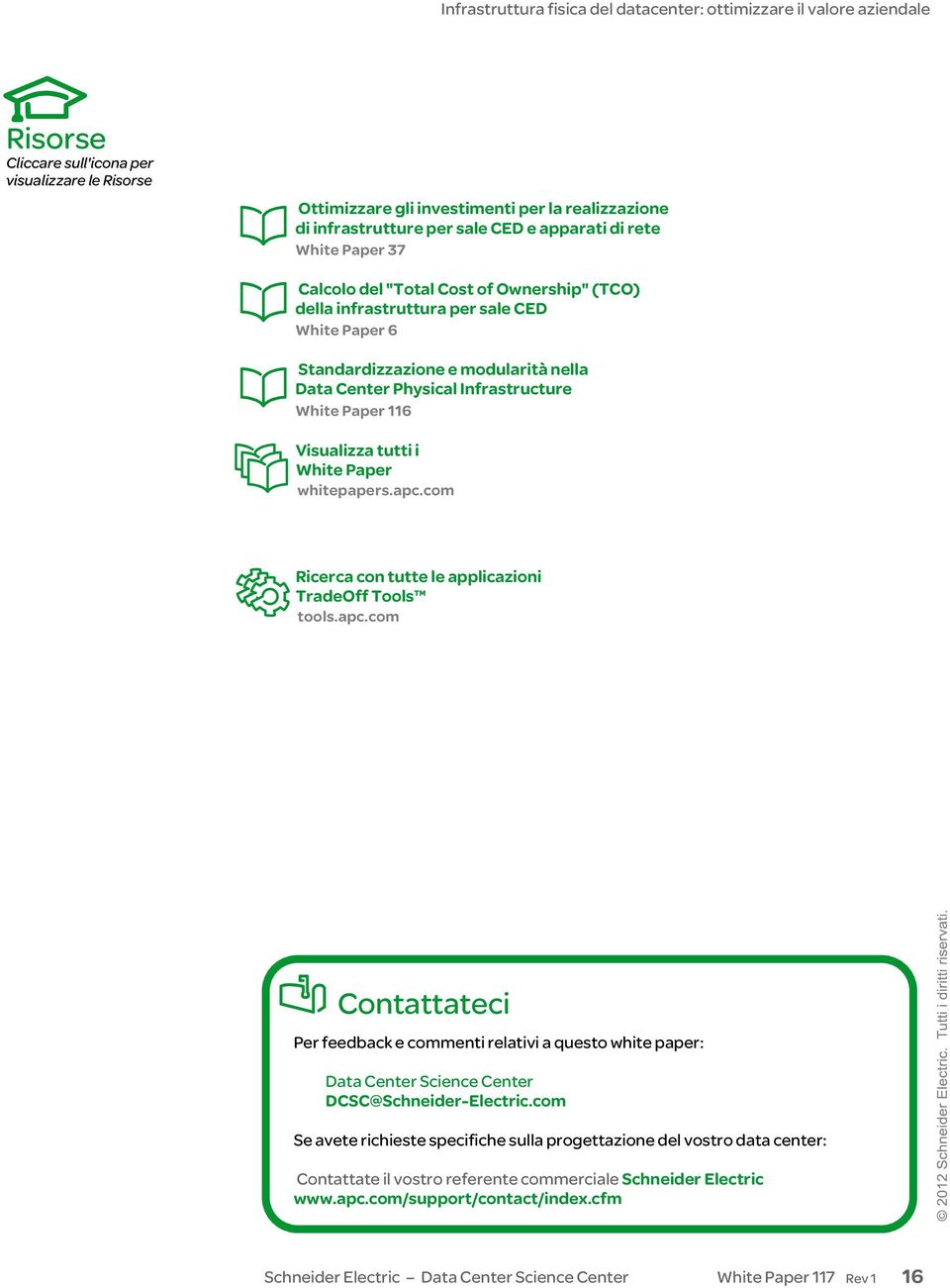 apc.com Ricerca con tutte le applicazioni TradeOff Tools tools.apc.com Contattateci Per feedback e commenti relativi a questo white paper: Data Center Science Center DCSC@Schneider-Electric.