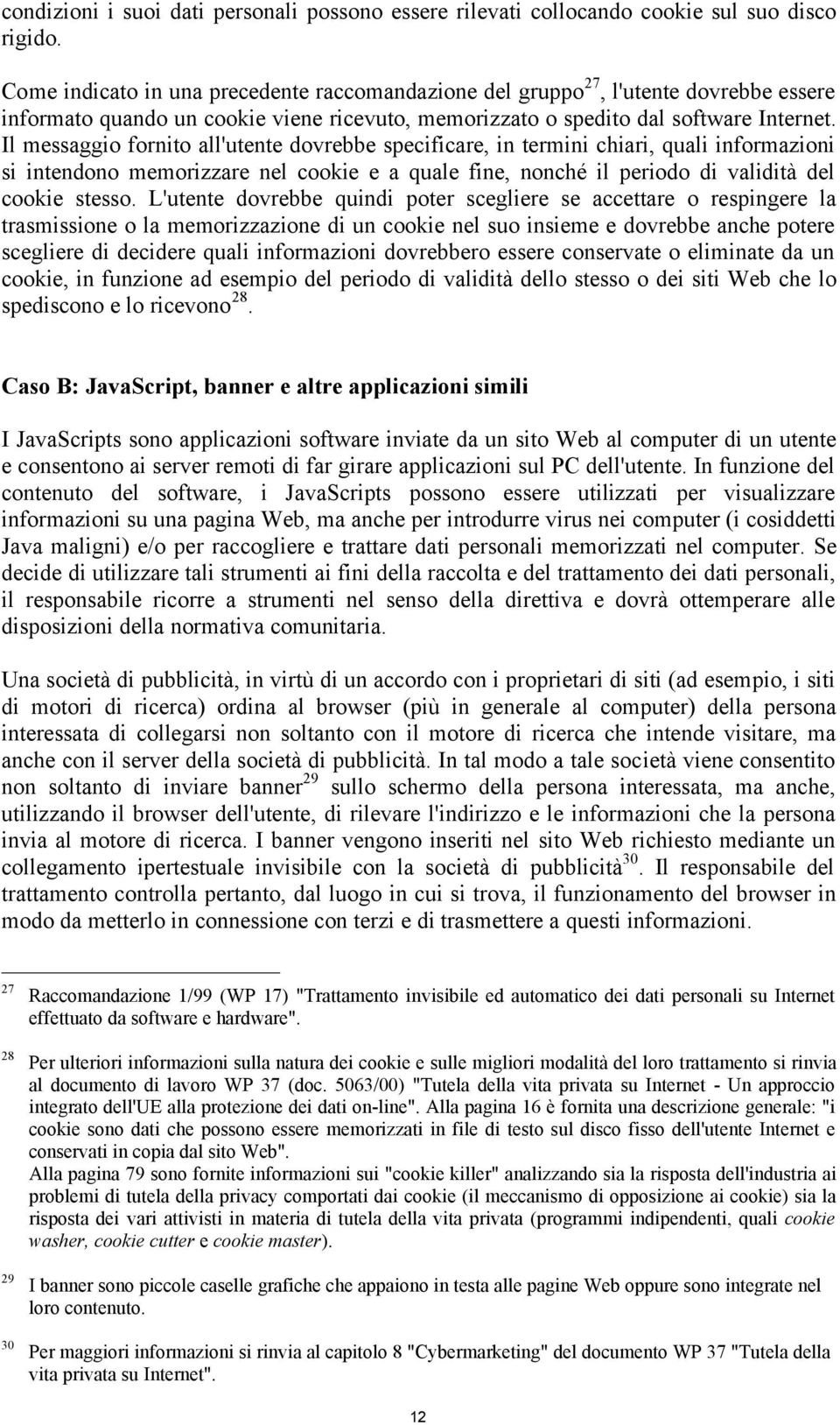 Il messaggio fornito all'utente dovrebbe specificare, in termini chiari, quali informazioni si intendono memorizzare nel cookie e a quale fine, nonché il periodo di validità del cookie stesso.