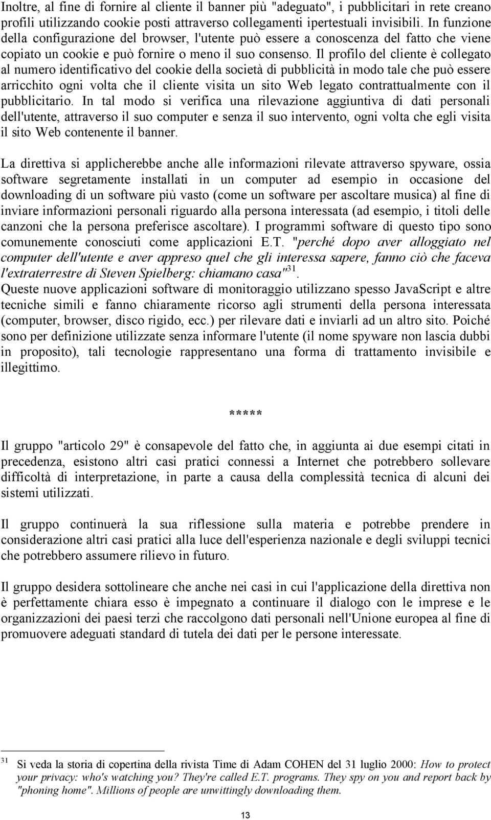 Il profilo del cliente è collegato al numero identificativo del cookie della società di pubblicità in modo tale che può essere arricchito ogni volta che il cliente visita un sito Web legato