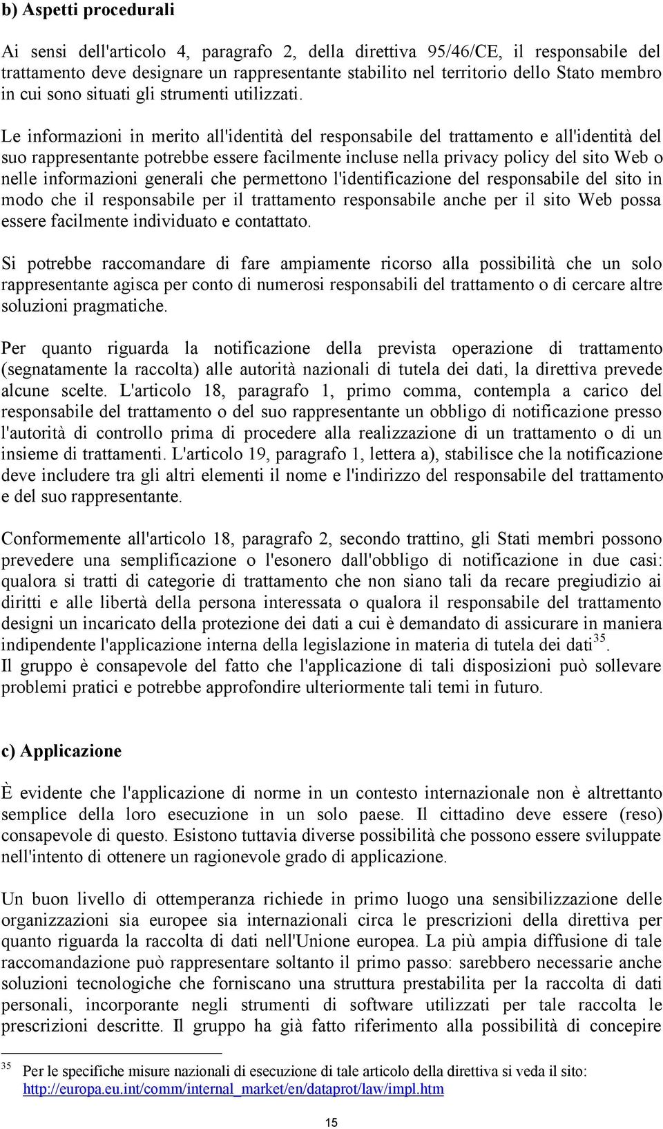 Le informazioni in merito all'identità del responsabile del trattamento e all'identità del suo rappresentante potrebbe essere facilmente incluse nella privacy policy del sito Web o nelle informazioni