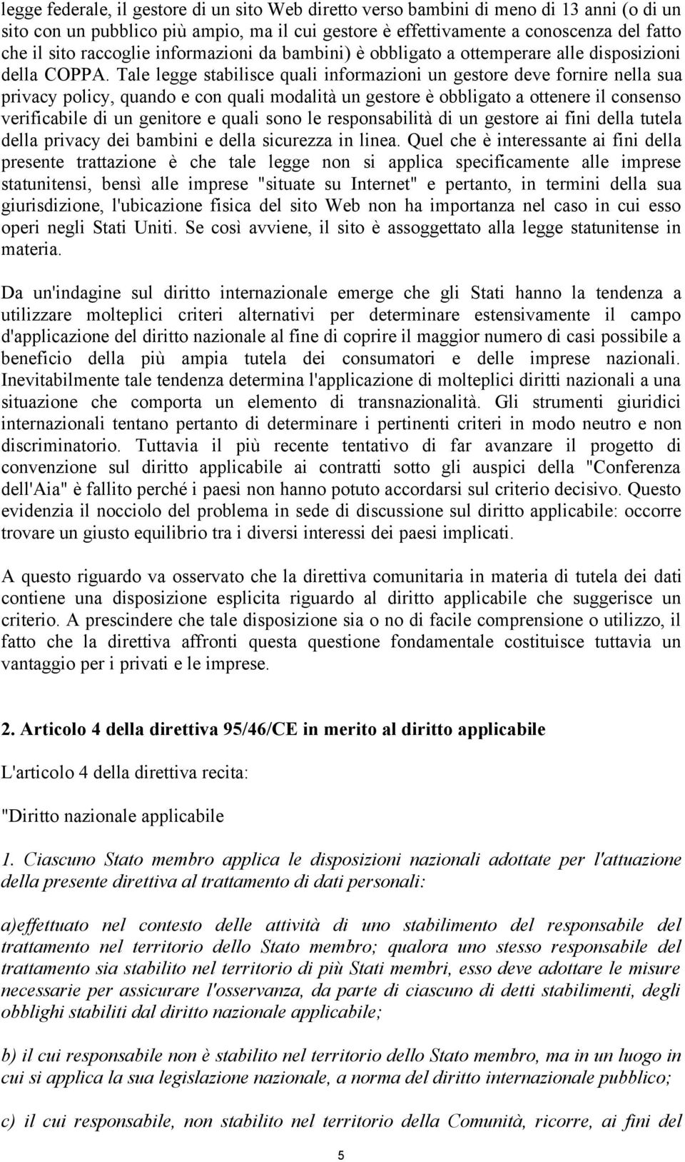 Tale legge stabilisce quali informazioni un gestore deve fornire nella sua privacy policy, quando e con quali modalità un gestore è obbligato a ottenere il consenso verificabile di un genitore e