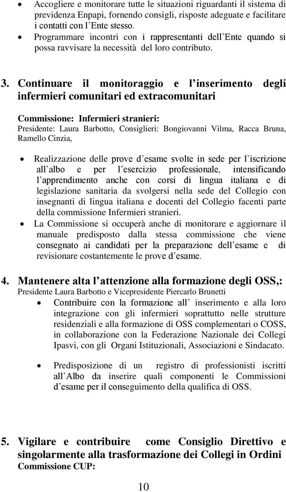 Continuare il monitoraggio e l inserimento degli infermieri comunitari ed extracomunitari Commissione: Infermieri stranieri: Presidente: Laura Barbotto, Consiglieri: Bongiovanni Vilma, Racca Bruna,