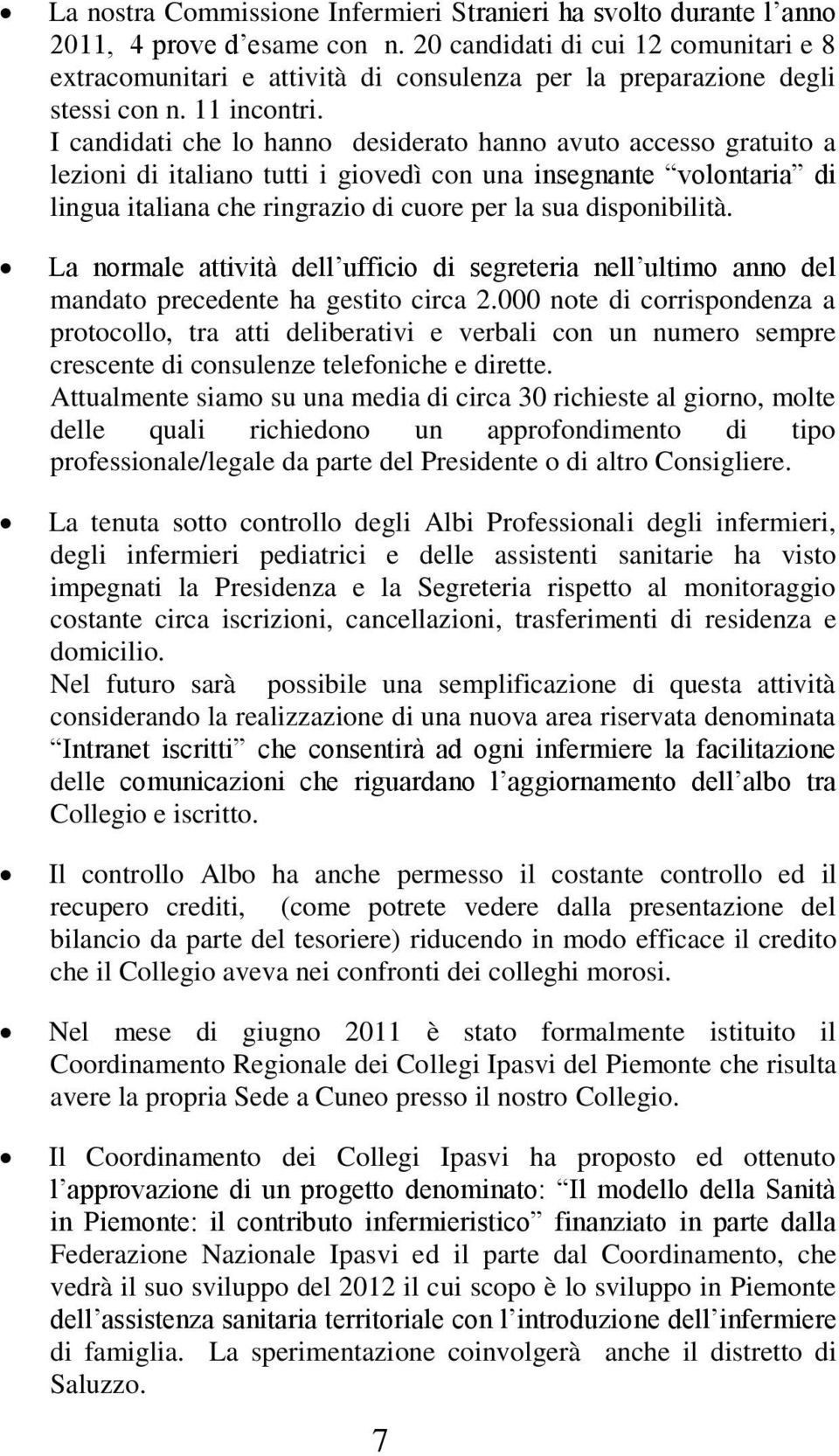 I candidati che lo hanno desiderato hanno avuto accesso gratuito a lezioni di italiano tutti i giovedì con una insegnante volontaria di lingua italiana che ringrazio di cuore per la sua disponibilità.