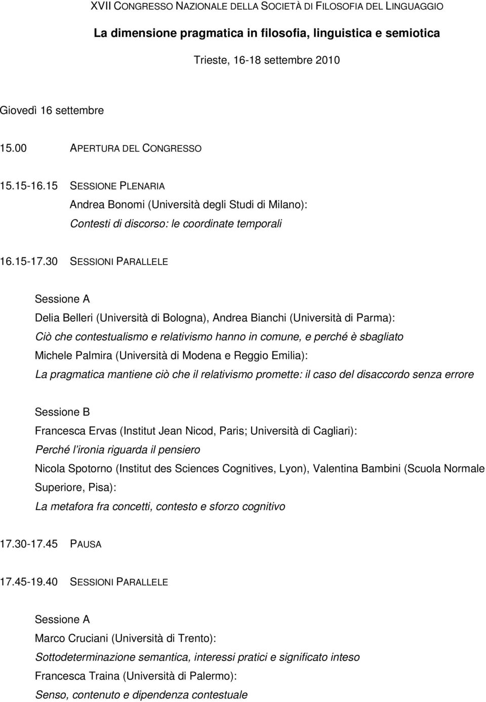 30 SESSIONI PARALLELE Delia Belleri (Università di Bologna), Andrea Bianchi (Università di Parma): Ciò che contestualismo e relativismo hanno in comune, e perché è sbagliato Michele Palmira