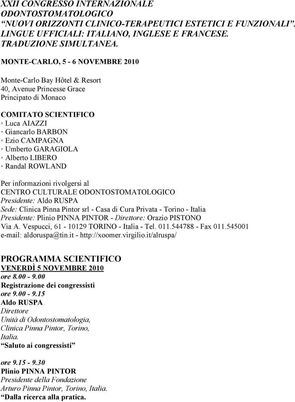 MONTE-CARLO, 5-6 NOVEMBRE 2010 Monte-Carlo Bay Hôtel & Resort 40, Avenue Princesse Grace Principato di Monaco COMITATO SCIENTIFICO Luca AIAZZI Giancarlo BARBON Ezio CAMPAGNA Umberto GARAGIOLA Alberto