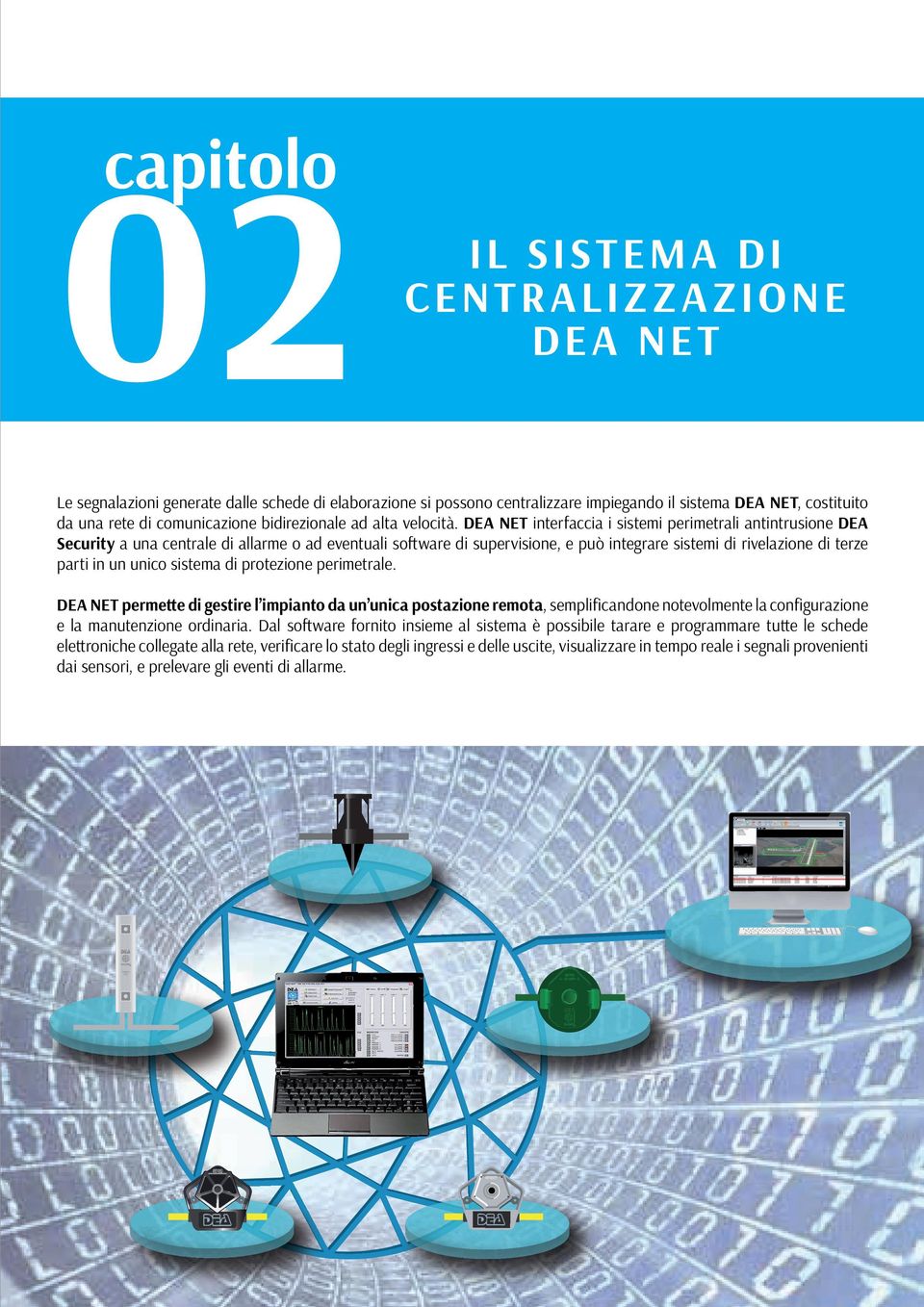 DEA NET interfaccia i sistemi perimetrali antintrusione DEA Security a una centrale di allarme o ad eventuali software di supervisione, e può integrare sistemi di rivelazione di terze parti in un