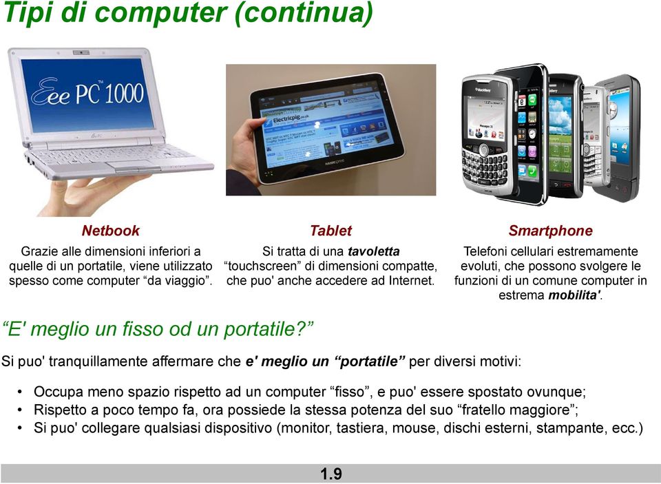 Si puo' tranquillamente affermare che e' meglio un portatile per diversi motivi: Telefoni cellulari estremamente evoluti, che possono svolgere le funzioni di un comune computer in estrema