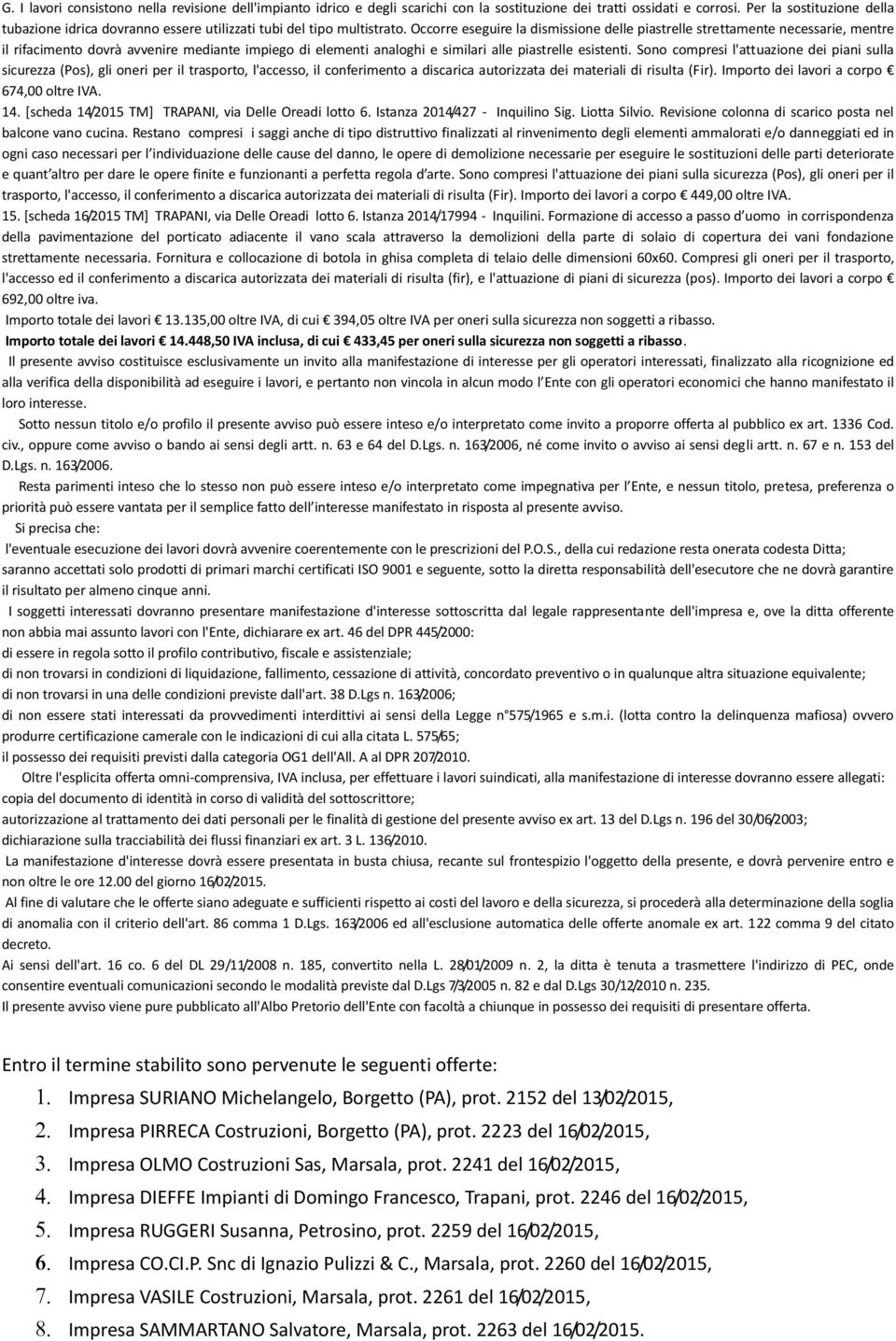 Occorre eseguire la dismissione delle piastrelle strettamente necessarie, mentre il rifacimento dovrà avvenire mediante impiego di elementi analoghi e similari alle piastrelle esistenti.