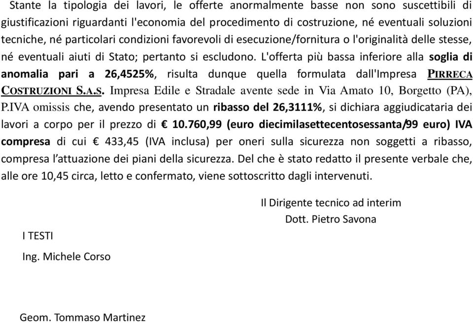 L'offerta più bassa inferiore alla soglia di anomalia pari a 26,4525%, risulta dunque quella formulata dall'impresa PIRRECA COSTRUZIONI S.A.S. Impresa Edile e Stradale avente sede in Via Amato 10, Borgetto (PA), P.