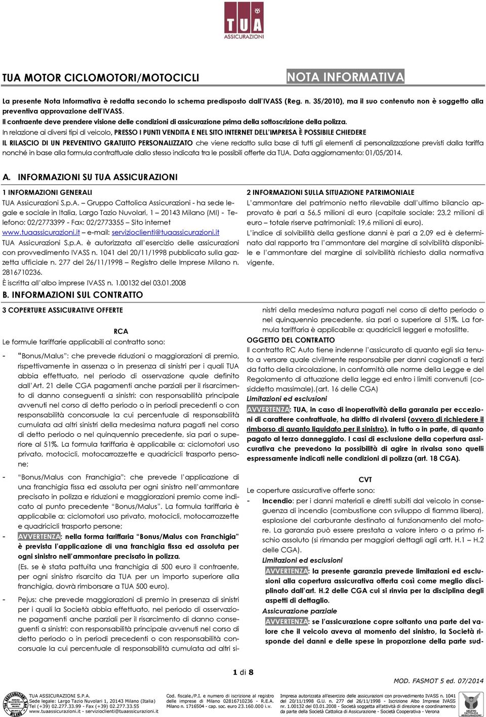 In relazione ai diversi tipi di veicolo, PRESSO I PUNTI VENDITA E NEL SITO INTERNET DELL IMPRESA È POSSIBILE CHIEDERE IL RILASCIO DI UN PREVENTIVO GRATUITO PERSONALIZZATO che viene redatto sulla base