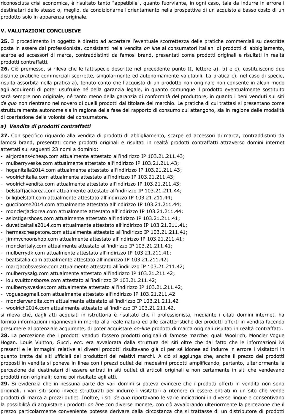 Il procedimento in oggetto è diretto ad accertare l eventuale scorrettezza delle pratiche commerciali su descritte poste in essere dal professionista, consistenti nella vendita on line ai consumatori