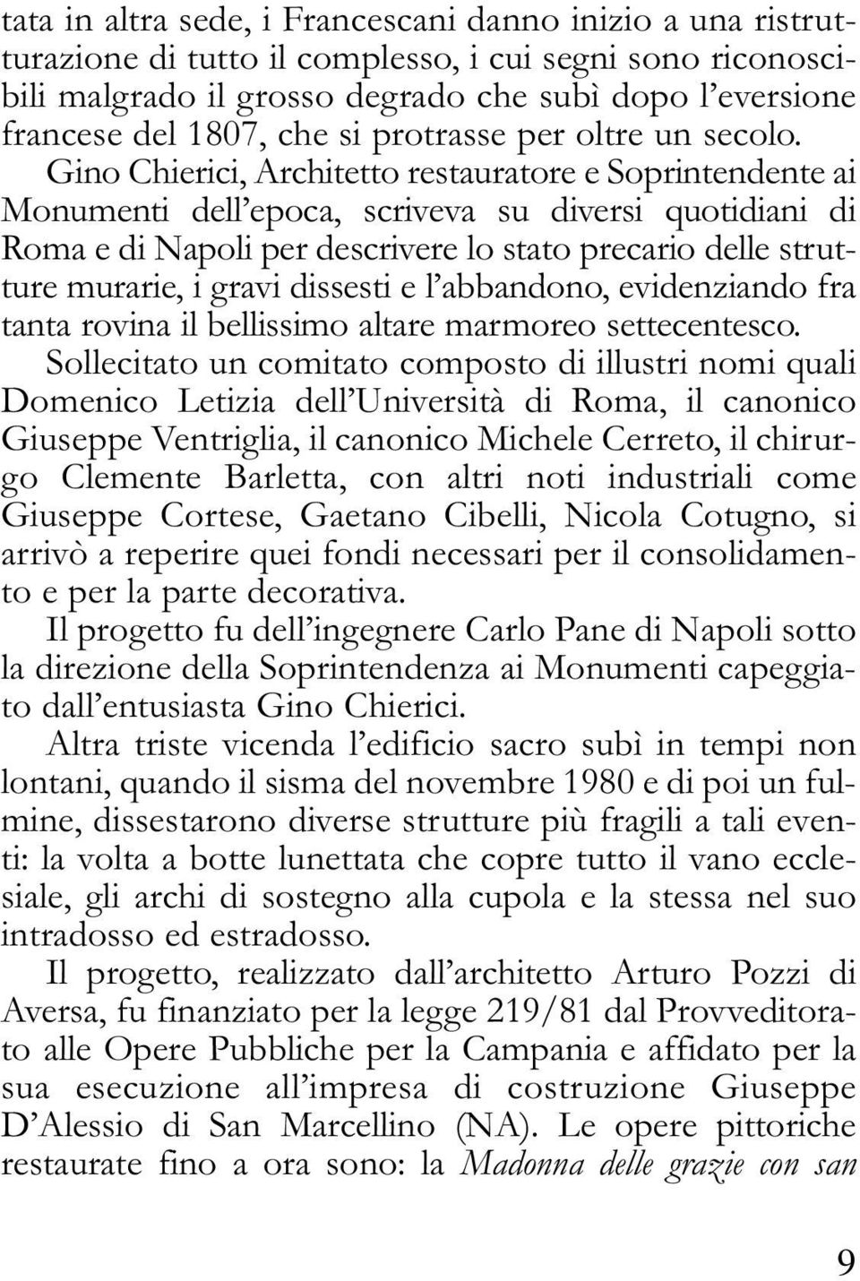 Gino Chierici, Architetto restauratore e Soprintendente ai Monumenti dell epoca, scriveva su diversi quotidiani di Roma e di Napoli per descrivere lo stato precario delle strutture murarie, i gravi