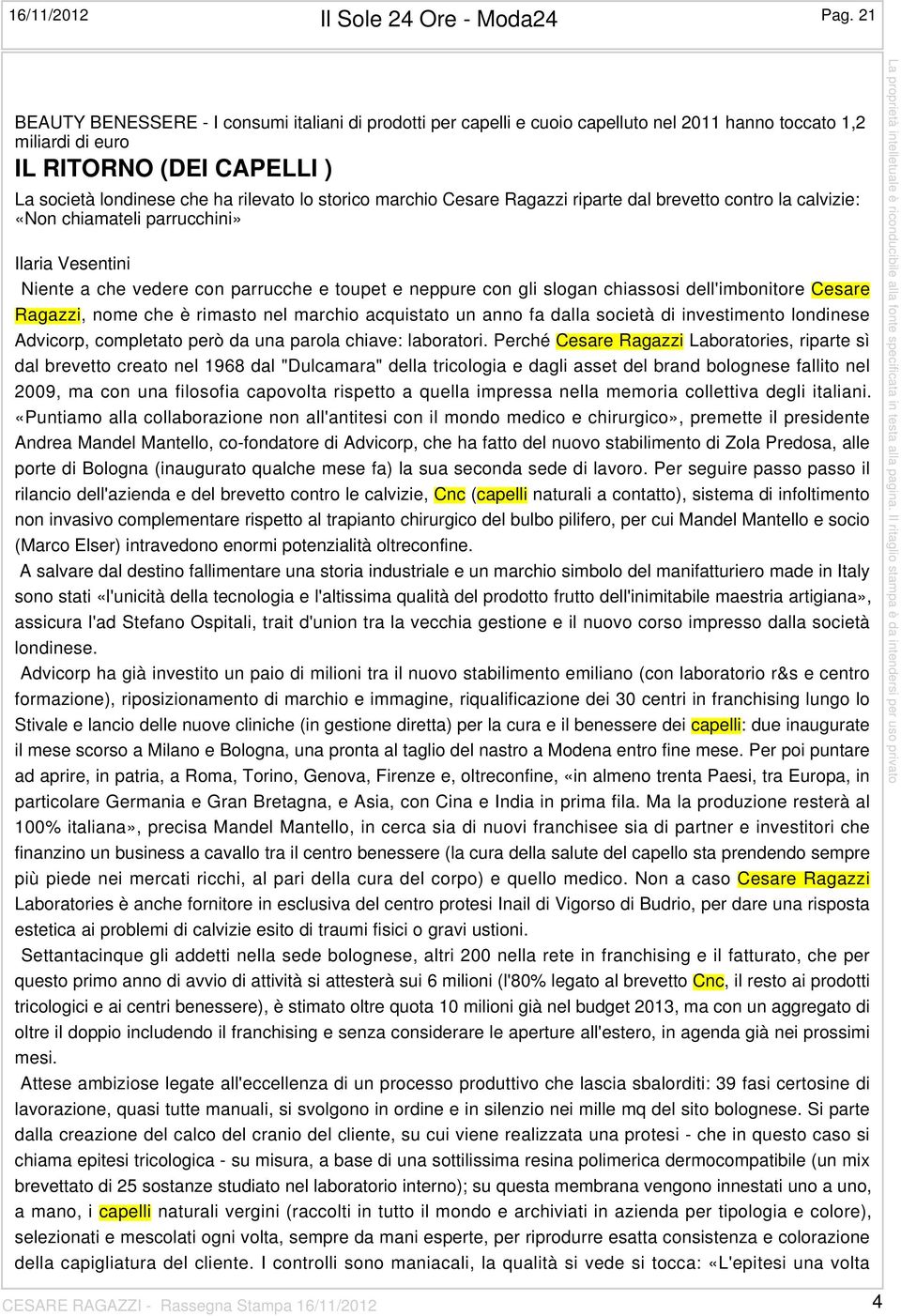 storico marchio Cesare Ragazzi riparte dal brevetto contro la calvizie: «Non chiamateli parrucchini» Ilaria Vesentini Niente a che vedere con parrucche e toupet e neppure con gli slogan chiassosi