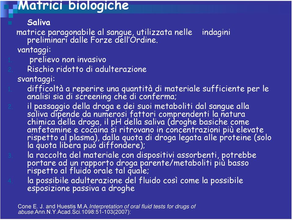 il passaggio della droga e dei suoi metaboliti dal sangue alla saliva dipende da numerosi fattori comprendenti la natura chimica della droga, il ph della saliva (droghe basiche come amfetamine e